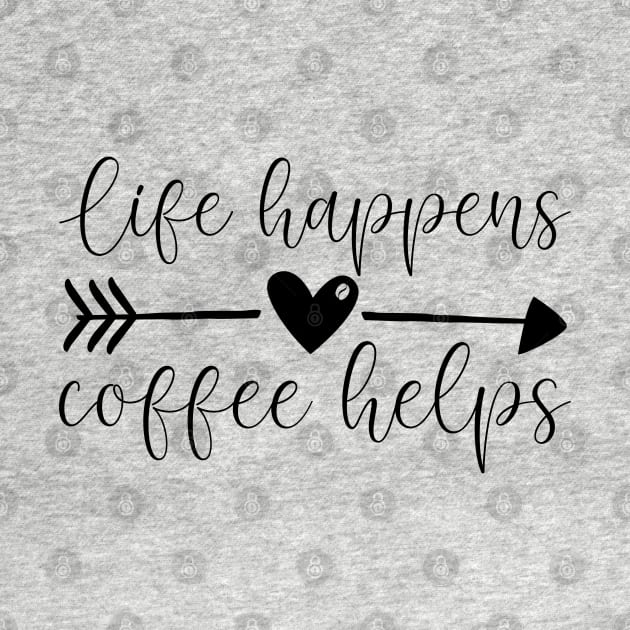 Life Happens. Coffee Helps by Zombie Girls Design